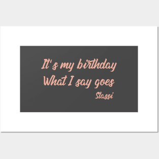 It's My Birthday What I Say Goes Quote Posters and Art